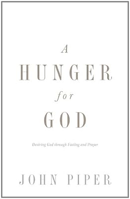 A Hunger for God (Redesign): Desiring God through Fasting and Prayer