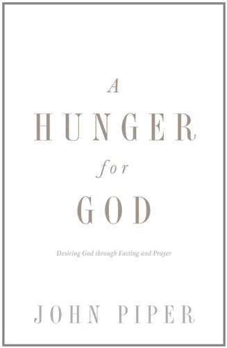 A Hunger for God (Redesign): Desiring God through Fasting and Prayer by John Piper