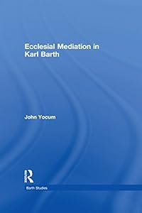 Ecclesial Mediation in Karl Barth (Barth Studies) by John Yocum