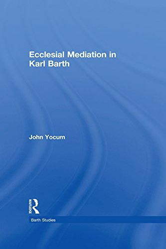 Ecclesial Mediation in Karl Barth (Barth Studies) by John Yocum