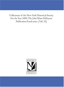Collections of the New-York Historical Society For the Year 1899. The John Watts DePeyster Publication Fund series. [Vol. 32]