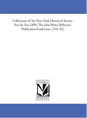 Collections of the New-York Historical Society For the Year 1899. The John Watts DePeyster Publication Fund series. [Vol. 32]