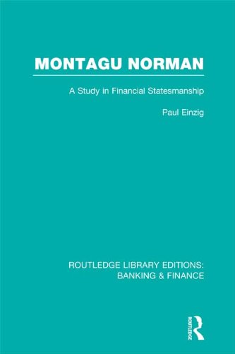 Montagu Norman (RLE Banking & Finance): A Study in Financial Statemanship (Routledge Library Editions: Banking & Finance) by Paul Einzig
