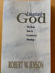 Unbaptized God: The Basic Flaw in Ecumenical Theology