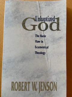 Unbaptized God: The Basic Flaw in Ecumenical Theology
