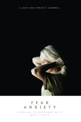 Fear & Anxiety: Learning to Overcome with God's Truth: A Love God Greatly Study Journal
