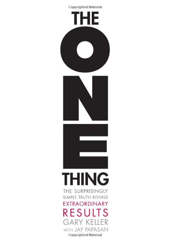 The ONE Thing: The Surprisingly Simple Truth Behind Extraordinary Results by Gary Keller