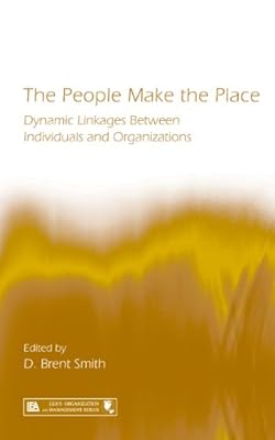 The People Make the Place: Dynamic Linkages Between Individuals and Organizations (Organization and Management Series)