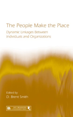 The People Make the Place: Dynamic Linkages Between Individuals and Organizations (Organization and Management Series) by D. Brent Smith