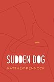 Matthew Pennock, "Sudden Dog" (Alice James Books, 2012)