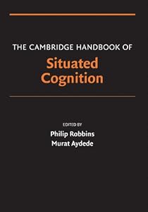 The Cambridge Handbook of Situated Cognition (Cambridge Handbooks in Psychology) by Philip Robbins