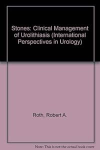 Stones: Clinical Management of Urolithiasis by Robert A. Roth