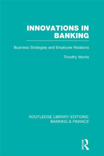 Innovations in Banking (RLE:Banking & Finance): Business Strategies and Employee Relations (Routledge Library Editions: Banking & Finance) by Tim Morris