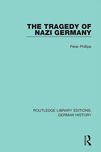 The Tragedy of Nazi Germany (Routledge Library Editions: German History Book 33) by Peter Phillips