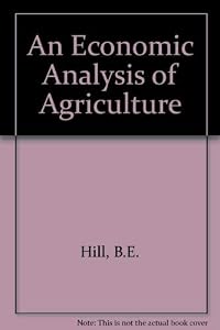 Economic Analysis of Agriculture by Brian E. Hill
