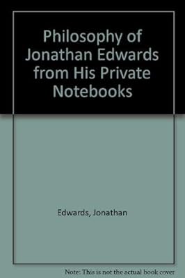 The philosophy of Jonathan Edwards from his private notebooks