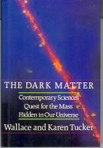 The Dark Matter: Contemporary Science's Quest for the Mass Hidden in Our Universe by Karen Tucker