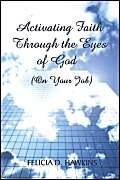 Activating Faith Through the Eyes of God: On Your Job by Felicia D. Hawkins