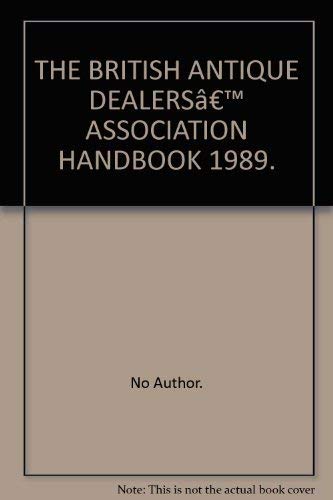 THE BRITISH ANTIQUE DEALERSâ?TM ASSOCIATION HANDBOOK 1989. by No Author.