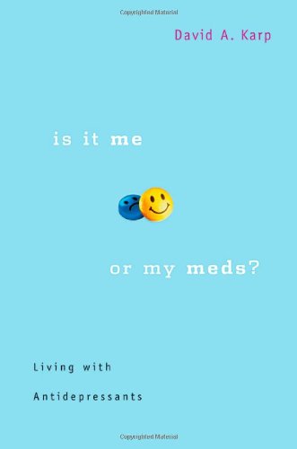 Is It Me or My Meds?: Living with Antidepressants by David A. Karp