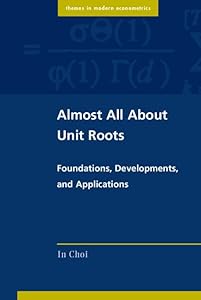 Almost All about Unit Roots: Foundations, Developments, and Applications (Themes in Modern Econometrics) by In Choi