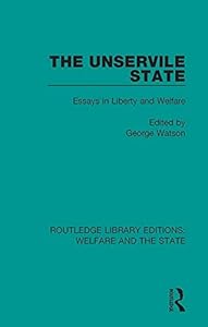 The Unservile State: Essays in Liberty and Welfare (Routledge Library Editions: Welfare and the State)