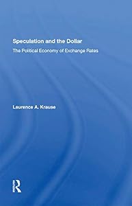 Speculation and the Dollar: The Political Economy of Exchange Rates by Laurence Krause
