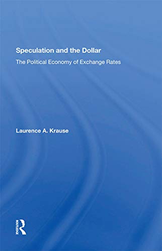 Speculation and the Dollar: The Political Economy of Exchange Rates by Laurence Krause