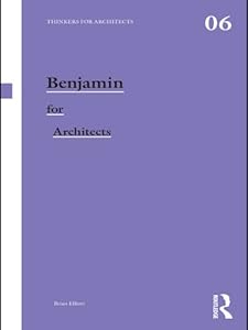 Benjamin for Architects (Thinkers for Architects Book 6) by Brian Elliott