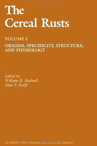 The Cereal Rusts: Origins, Specificity, Structure, and Physiology by William R. Bushnell