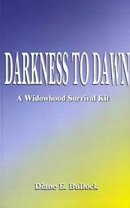 Darkness to Dawn: A Widowhood Survival Kit by Diane E. Bullock