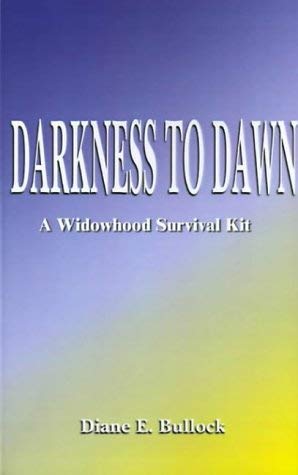 Darkness to Dawn: A Widowhood Survival Kit by Diane E. Bullock