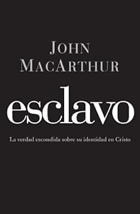 Esclavo: La verdad escondida sobre tu indentidad en Cristo (Spanish Edition)