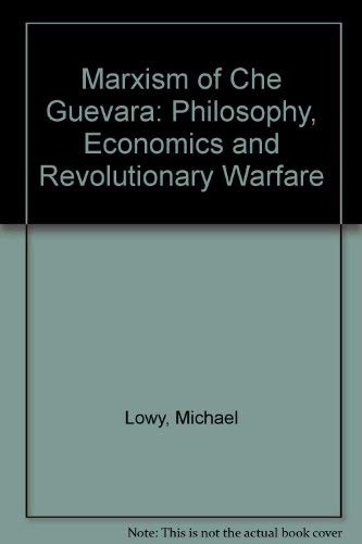 Marxism of Che Guevara: Philosophy, Economics, and Revolutionary Warfare by Michael Lowy