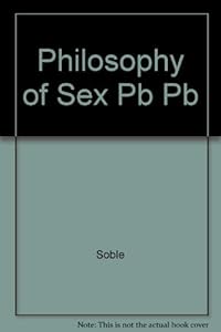 The Philosophy of sex: Contemporary readings (Littlefield, Adams quality paperback ; no. 351) by Soble