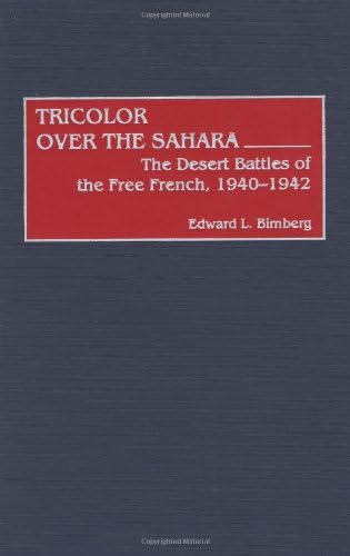 Tricolor Over the Sahara: The Desert Battles of the Free French, 1940-1942 (Contributions in Military Studies Book 217) by Edward L. Bimberg