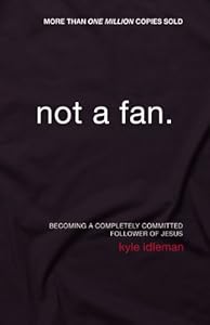 Not a Fan: Becoming a Completely Committed Follower of Jesus