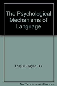The Psychological mechanisms of language: A joint symposium of the Royal Society and the British Academy held on 11 and 12 March 1981 by LONGUET-HIGGINS H.C.