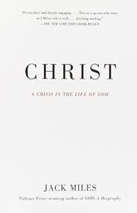 Christ: A Crisis in the Life of God by Jack Miles