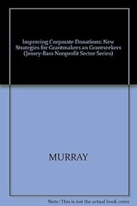 Improving Corporate Donations: New Strategies for Grantmakers and Grantseekers (JOSSEY BASS NONPROFIT & PUBLIC MANAGEMENT SERIES) by Vic Murray