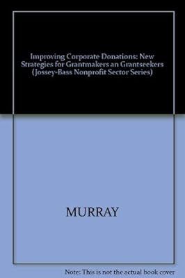 Improving Corporate Donations: New Strategies for Grantmakers and Grantseekers (JOSSEY BASS NONPROFIT & PUBLIC MANAGEMENT SERIES)