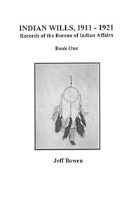 Indian Wills, 1911-1921. Records of the Bureau of Indian Affairs: Book One by Jeff Bowen