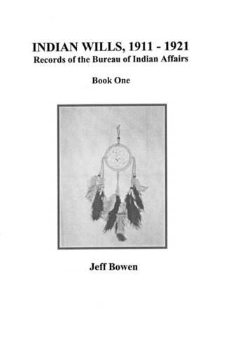 Indian Wills, 1911-1921. Records of the Bureau of Indian Affairs: Book One by Jeff Bowen