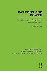 Patrons and Power: Creating a Political Community in Metropolitan Lagos (African Seminars: Scholarship from the International African Institute) by Sandra Barnes