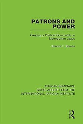 Patrons and Power: Creating a Political Community in Metropolitan Lagos (African Seminars: Scholarship from the International African Institute)