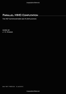 Parallel Mimd Computation: Hep Supercomputer and Its Applications (Mit Press Series in Scientific Computation) by Janusz S. Kowalik