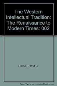 The Western Intellectual Tradition: The Renaissance to Modern Times by David C. Riede