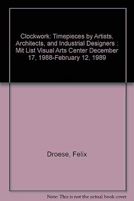 Clockwork: Timepieces by Artists, Architects, and Industrial Designers : Mit List Visual Arts Center December 17, 1988-February 12, 1989