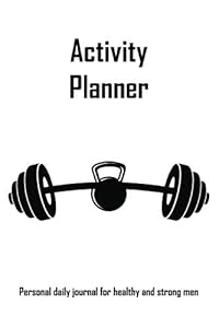 Activity Planner: Personal Daily Journal Of A Healthy And Strong Men by Plan With Anna