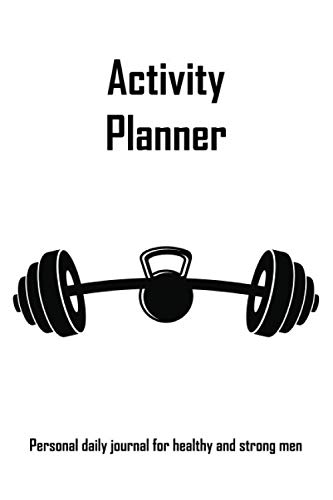 Activity Planner: Personal Daily Journal Of A Healthy And Strong Men by Plan With Anna